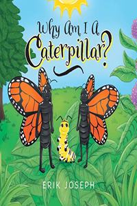 Why Am I A Caterpillar?