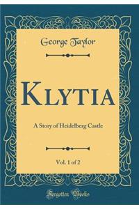 Klytia, Vol. 1 of 2: A Story of Heidelberg Castle (Classic Reprint)