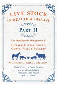 Live Stock in Health and Disease - Part II - The Breeding and Management of Horses, Cattle, Sheep, Goats, Pigs, and Poultry - With Chapters on Dairy Farming and a Full and Detailed Veterinary Vade-Mecum by L. H. Archer