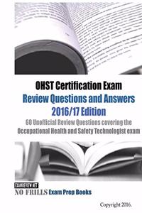 OHST Certification Exam Review Questions and Answers 2016/17 Edition