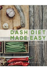 Dash Diet Made Easy: Lose Weight Now and Lower Blood Pressure Painlessly