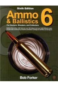 Ammo & Ballistics 6: For Hunters, Shooters, and Collectors