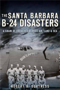 Santa Barbara B-24 Disasters: A Chain of Tragedies Across Air, Land & Sea