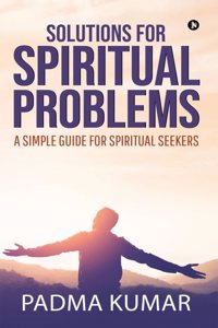 Solutions for Spiritual Problems : A Simple Guide for Spiritual Seekers