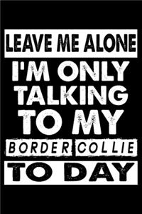 Leave Me Alone I'm Only Talking To My Boston Terrier To Day