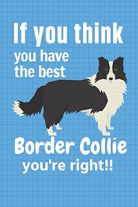 If you think you have the best Border Collie you're right!!