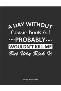 A Day Without Comic Book Art Probably Wouldn't Kill Me But Why Risk It Weekly Planner 2020