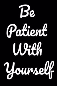 Be Patient With Yourself