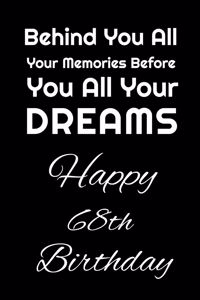 Behind You All Your Memories Before You All Your Dreams Happy 68th Birthday