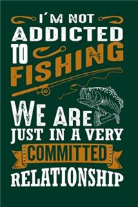 I'm Not Addicted to Fishing We Are Just In a Very Committed Relationship