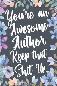 You're An Awesome Author Keep That Shit Up