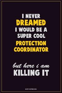 I Never Dreamed I would Be A Super Cool Protection Coordinator But Here I Am Killing It