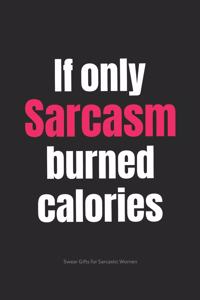 If Only Sarcasm Burned Calories Swear Gifts for Sarcastic Women