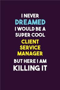I Never Dreamed I would Be A Super Cool Client Service Manager But Here I Am Killing It