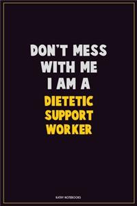 Don't Mess With Me, I Am A Dietetic support worker