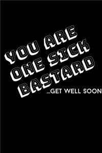 You are One Sick Bastard...Get Well Soon