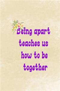 Being Apart Teaches Us How To Be Together