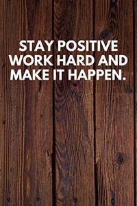 Stay Positive Work Hard And Make It Happen.