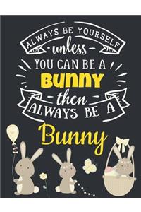 Always Be Yourself Unless You Can Be a Bunny Then Always Be a Bunny