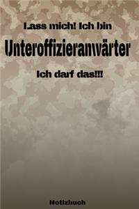 Lass mich! Ich bin Unteroffizieranwärter Ich darf das!!! - Notizbuch: Perfekt für Soldaten mit dem Dienstgrad: Unteroffizieranwärter. 120 freie Seiten für deine Notizen. Eignet sich als Geschenk, Notizbuch oder als Abs