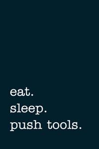 eat. sleep. push tools. - Lined Notebook