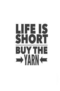 Life is Short, Buy the Yarn