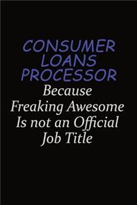 Consumer Loans Processor Because Freaking Awesome Is Not An Official Job Title