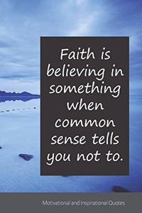 Faith is believing in something when common sense tells you not to.