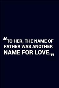 To Her, The Name Of Farther Was Another Name For Love.