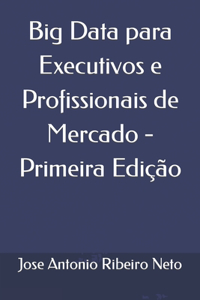 Big Data para Executivos e Profissionais de Mercado - Primeira Edição