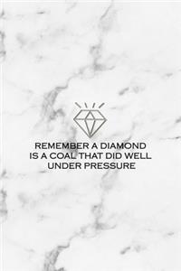 Remember A Diamond Is A Coal That Did Well Under Pressure