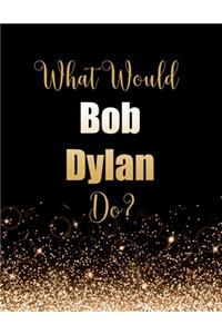 What Would Bob Dylan Do?