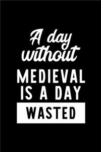 A Day Without Medieval Is A Day Wasted