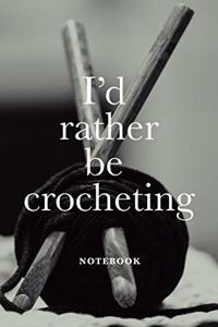 I'd Rather Be Crocheting Notebook