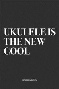 Ukulele Is The New Cool