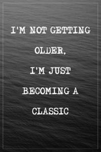 I'm Not Getting Older, I'm Just Becoming a Classic