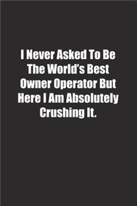 I Never Asked To Be The World's Best Owner Operator But Here I Am Absolutely Crushing It.