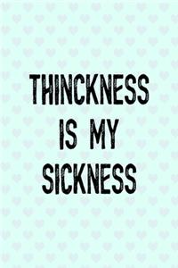 Thinckness Is My Sickness