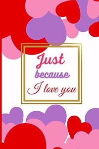 Just because I love you