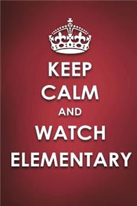 Keep Calm And Watch Elementary