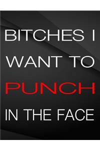 Bitches i want to punch in the face.