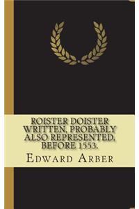 Roister Doister Written, probably also represented, before 1553.