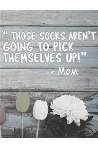 Those Socks Aren't Going To Pick Themselves Up!