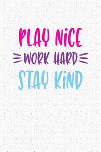 Play Nice Work Hard Stay Kind