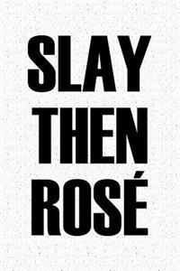 Slay Then Rose