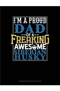 I Am a Proud Dad of a Freaking Awesome Siberian Husky