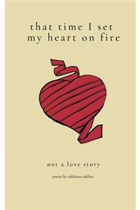 That Time I Set My Heart on Fire