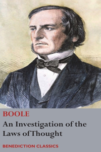 Investigation of the Laws of Thought, on Which are Founded the Mathematical Theories of Logic and Probabilities