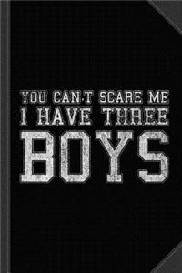 You Can't Scare Me I Have Three Boys Journal Notebook