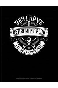 Yes I Have a Retirement Plan I'll Be Playing Golf